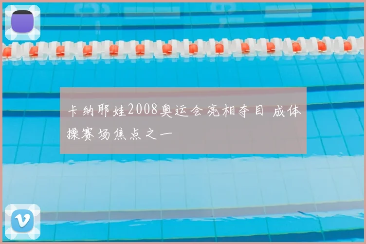卡纳耶娃2008奥运会亮相夺目 成体操赛场焦点之一