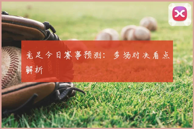 竞足今日赛事预测:多场对决看点解析