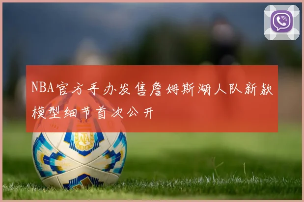 NBA官方手办发售詹姆斯湖人队新款模型细节首次公开