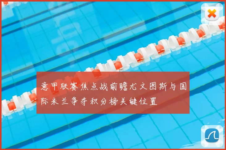 意甲联赛焦点战前瞻尤文图斯与国际米兰争夺积分榜关键位置