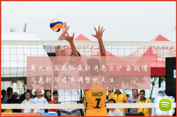 意大利国家队最新消息出炉 备战情况更新与名单调整受关注