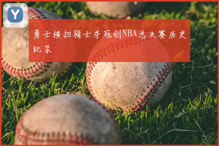 勇士横扫骑士夺冠创NBA总决赛历史纪录